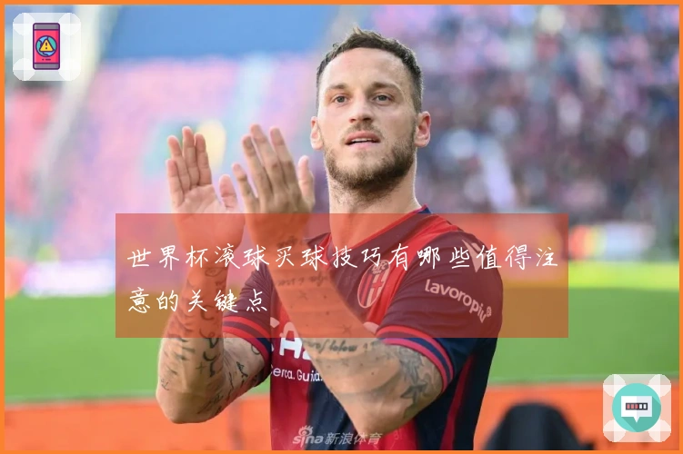 世界杯滚球买球技巧有哪些值得注意的关键点